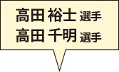 高田 裕士選手 高田 千明選手