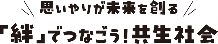 「心のバリア」を突破しよう 「絆」でつなごう！共生社会