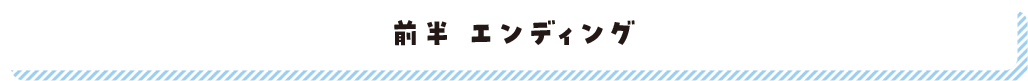 前半エンディング